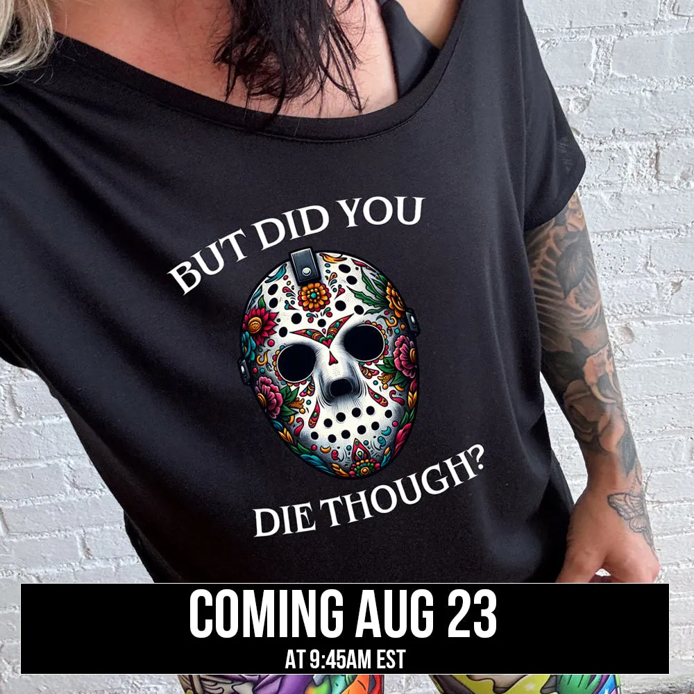 But Did You Die Though Mask | Slouchy Tee