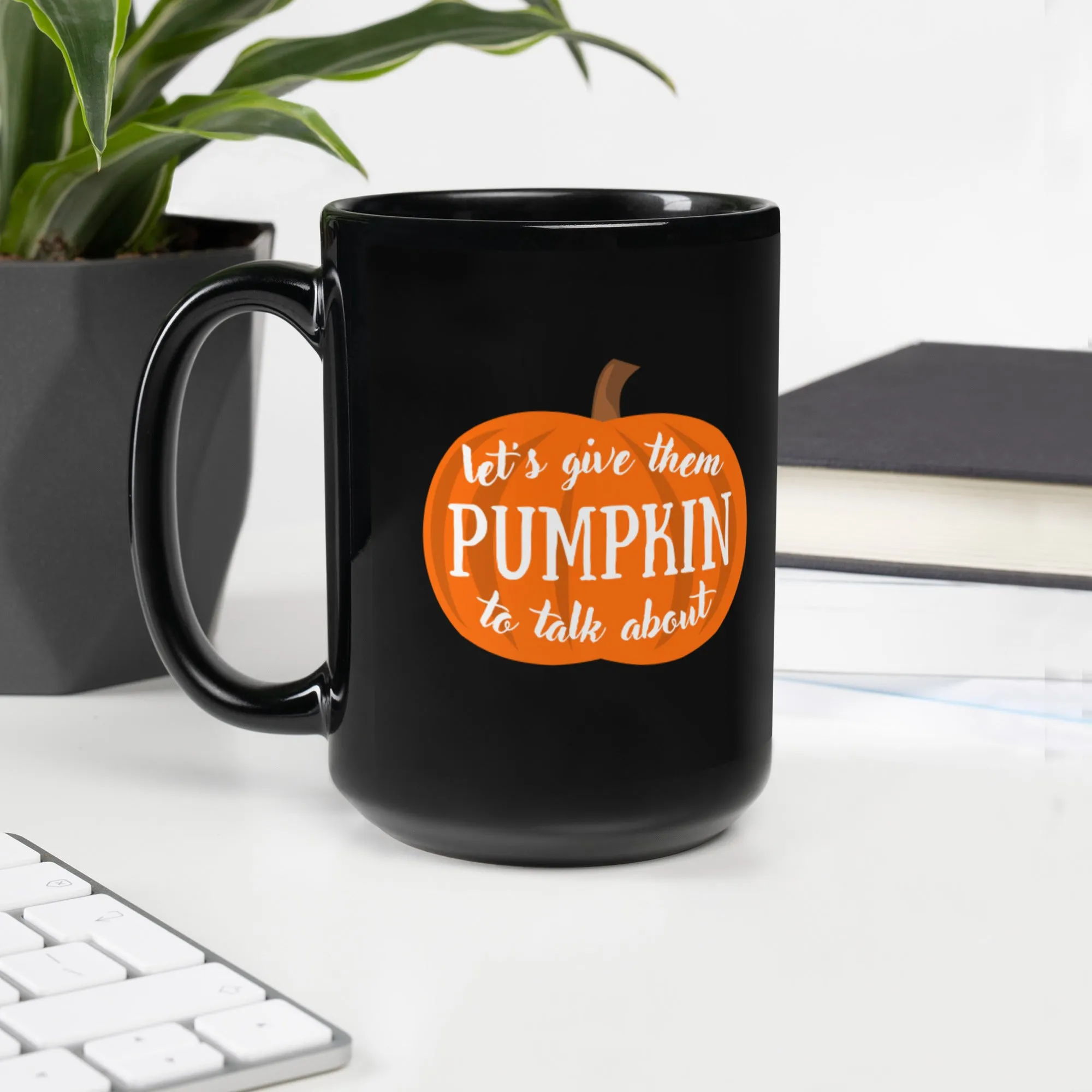 Let's Give Them PUMPKIN To Talk About Black Glossy Coffee Mug